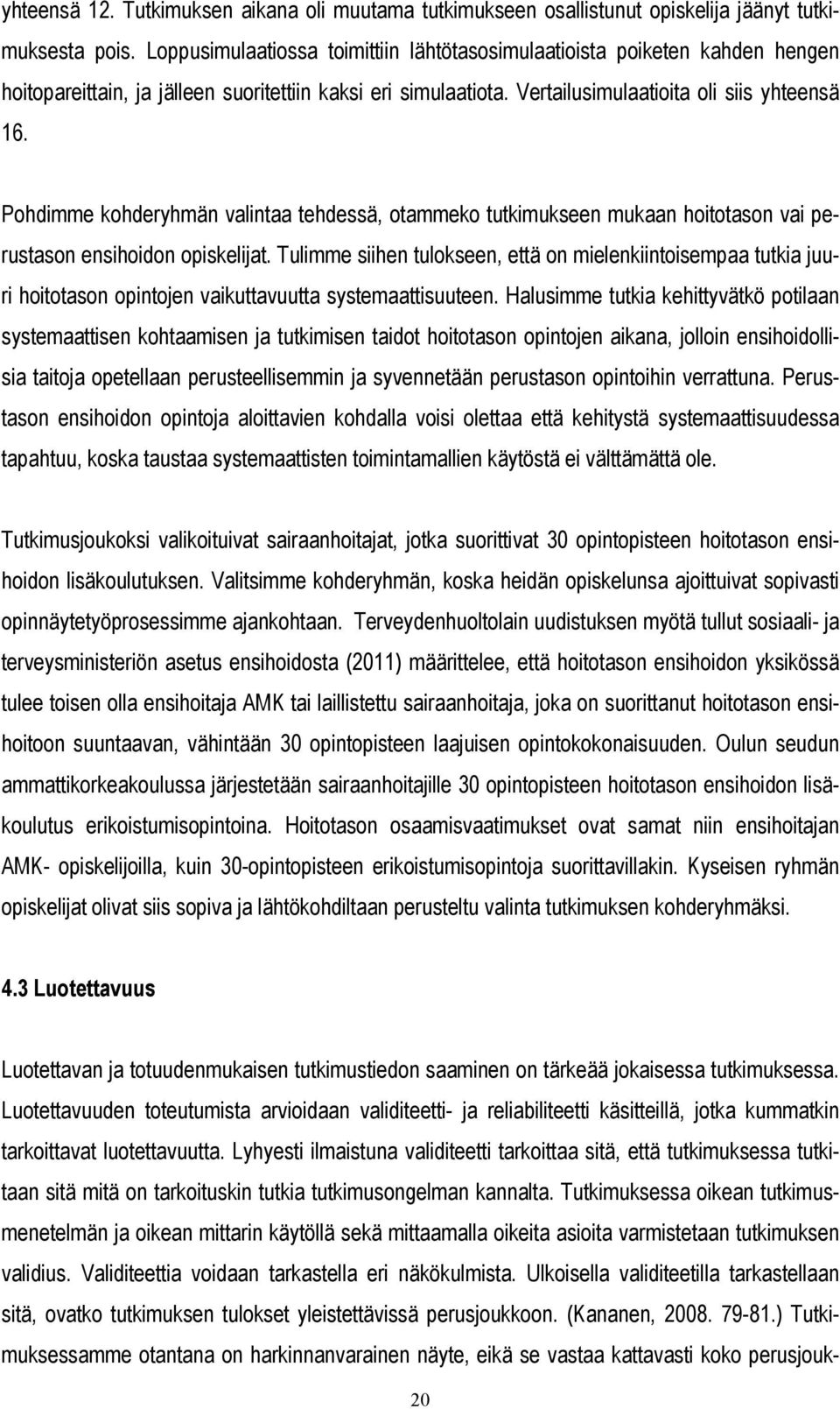 Pohdimme kohderyhmän valintaa tehdessä, otammeko tutkimukseen mukaan hoitotason vai perustason ensihoidon opiskelijat.