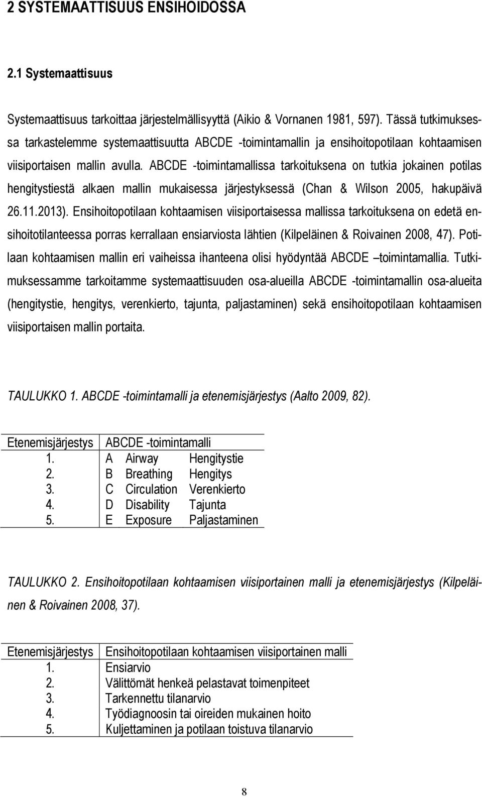 ABCDE -toimintamallissa tarkoituksena on tutkia jokainen potilas hengitystiestä alkaen mallin mukaisessa järjestyksessä (Chan & Wilson 2005, hakupäivä 26.11.2013).