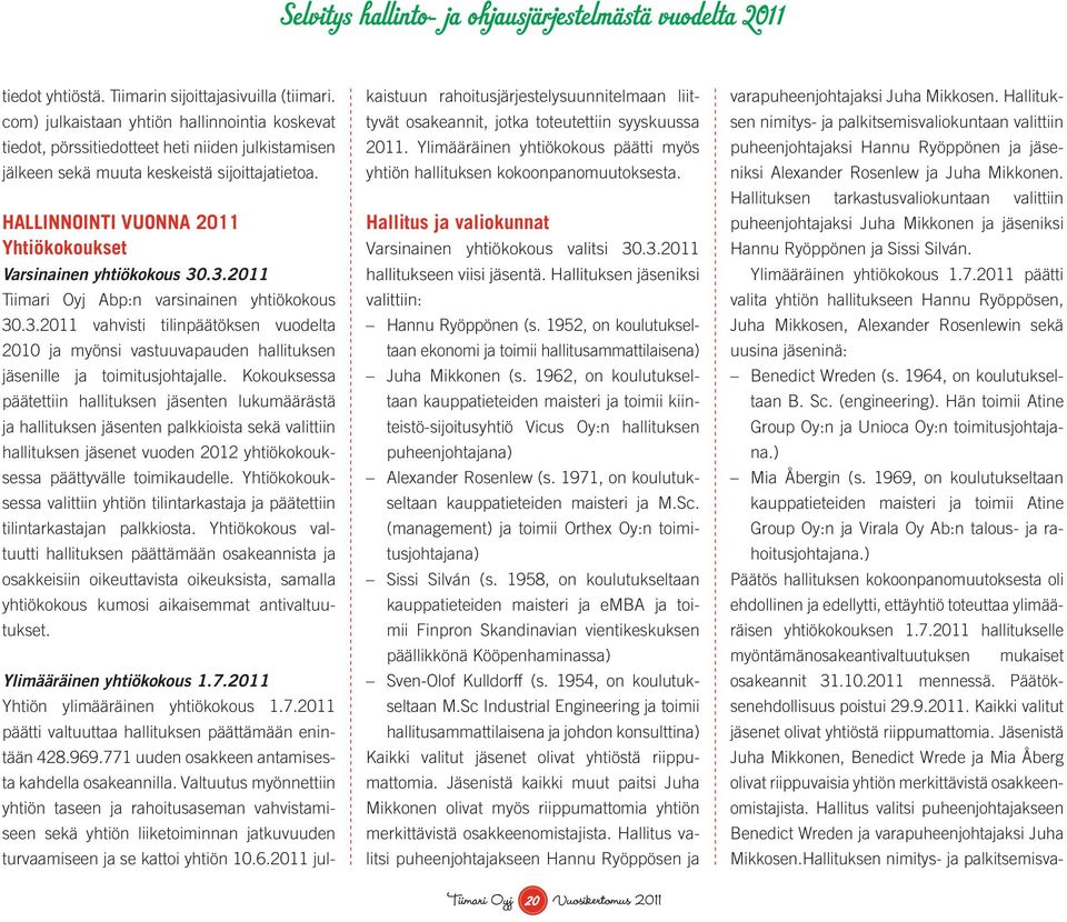 HALLINNOINTI VUONNA 2011 Yhtiökokoukset Varsinainen yhtiökokous 30.3.2011 Tiimari Oyj Abp:n varsinainen yhtiökokous 30.3.2011 vahvisti tilinpäätöksen vuodelta 2010 ja myönsi vastuuvapauden hallituksen jäsenille ja toimitusjohtajalle.