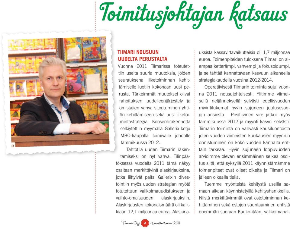 Konsernirakennetta selkiytettiin myymällä Gallerix-ketju MBO-kaupalla toimivalle johdolle tammikuussa 2012. Tahtotila uuden Tiimarin rakentamiseksi on nyt vahva.