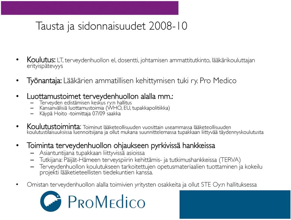 : Terveyden edistämisen keskus ry:n hallitus Kansanvälisiä luottamustoimia (WHO, EU, tupakkapolitiikka) Käypä Hoito -toimittaja 07/09 saakka Koulutustoiminta: Toiminut lääketeollisuuden vuosittain