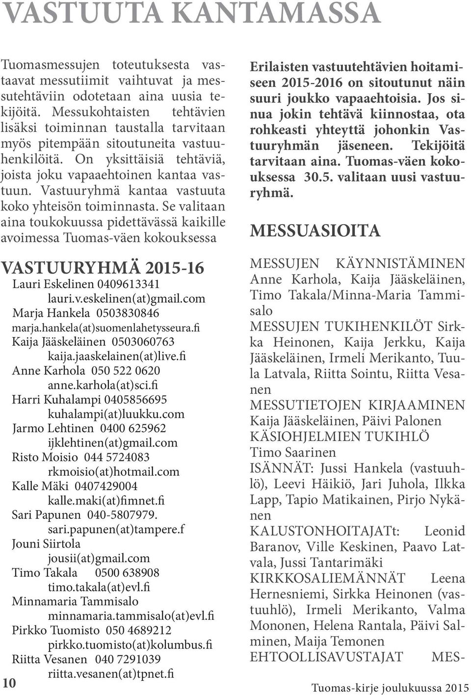 Vastuuryhmä kantaa vastuuta koko yhteisön toiminnasta. Se valitaan aina toukokuussa pidettävässä kaikille avoimessa Tuomas-väen kokouksessa VASTUURYHMÄ 2015-16 Lauri Eskelinen 0409613341 lauri.v.eskelinen(at)gmail.