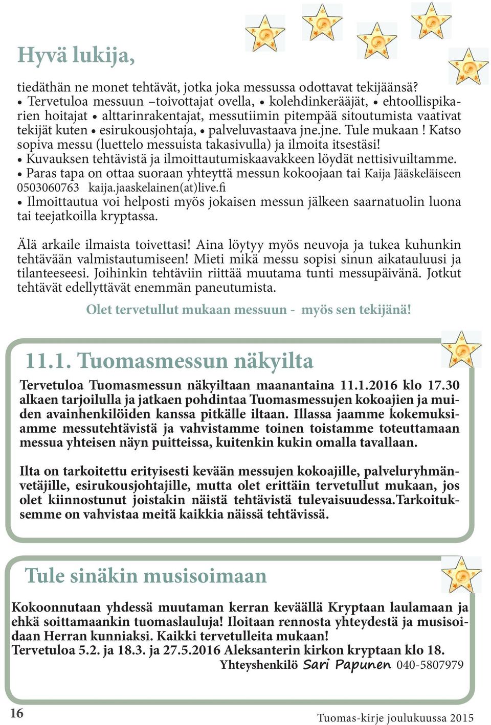 jne. Tule mukaan! Katso sopiva messu (luettelo messuista takasivulla) ja ilmoita itsestäsi! Kuvauksen tehtävistä ja ilmoittautumiskaavakkeen löydät nettisivuiltamme.