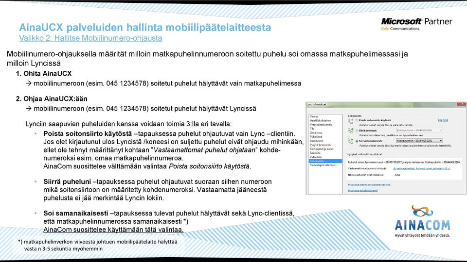 045 1234578) soitetut puhelut hälyttävät Lyncissä Lynciin saapuvien puheluiden kanssa voidaan toimia 3:lla eri tavalla: Poista soitonsiirto käytöstä tapauksessa puhelut ohjautuvat vain Lync clientiin.