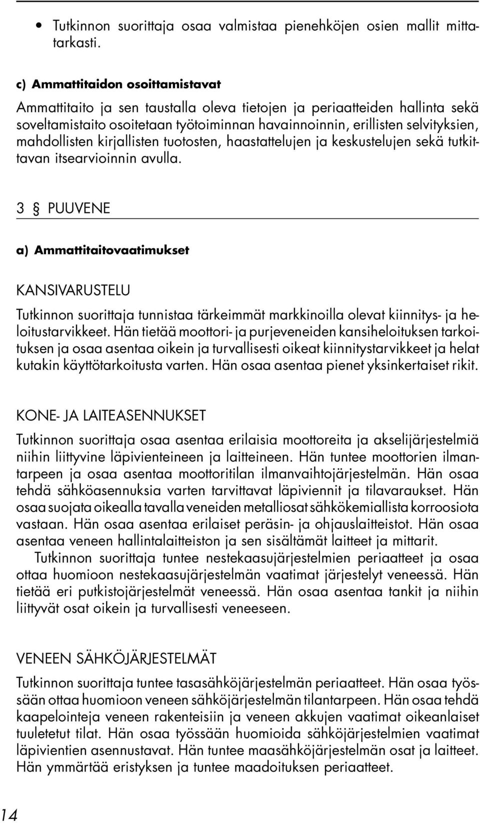 3 PUUVENE KANSIVARUSTELU Tutkinnon suorittaja tunnistaa tärkeimmät markkinoilla olevat kiinnitys- ja heloitustarvikkeet.