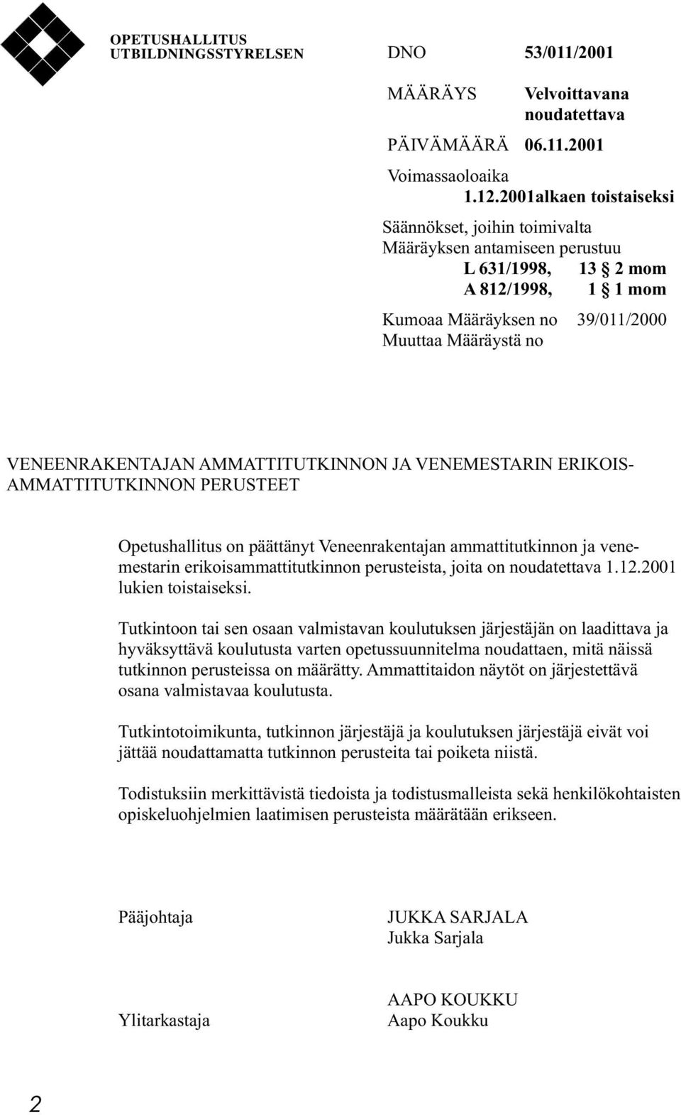 AMMATTITUTKINNON JA VENEMESTARIN ERIKOIS- AMMATTITUTKINNON PERUSTEET Opetushallitus on päättänyt Veneenrakentajan ammattitutkinnon ja venemestarin erikoisammattitutkinnon perusteista, joita on