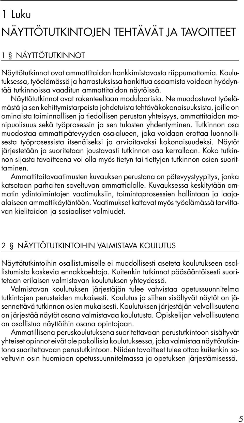 Ne muodostuvat työelämästä ja sen kehittymistarpeista johdetuista tehtäväkokonaisuuksista, joille on ominaista toiminnallisen ja tiedollisen perustan yhteisyys, ammattitaidon monipuolisuus sekä