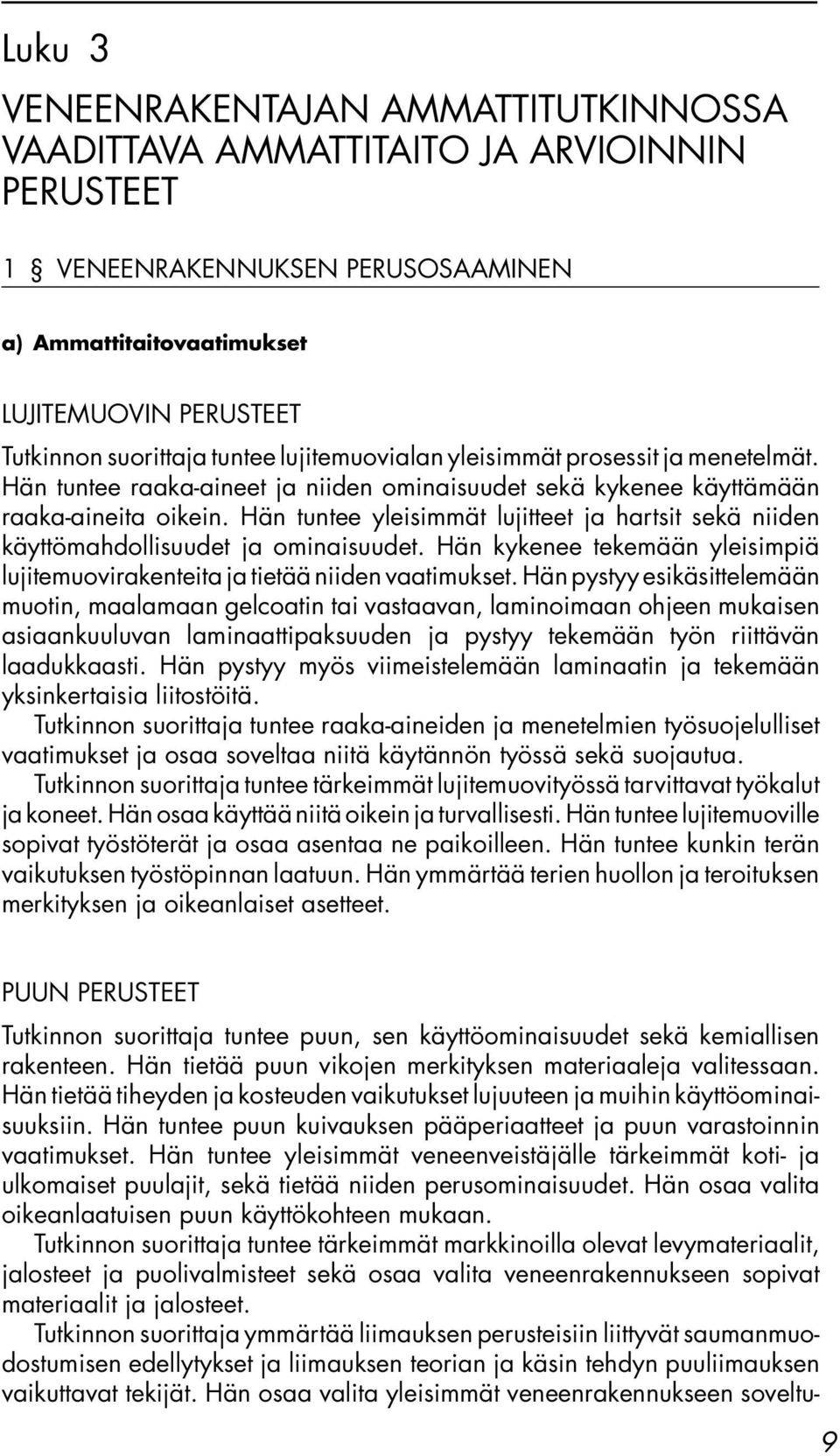 Hän tuntee yleisimmät lujitteet ja hartsit sekä niiden käyttömahdollisuudet ja ominaisuudet. Hän kykenee tekemään yleisimpiä lujitemuovirakenteita ja tietää niiden vaatimukset.