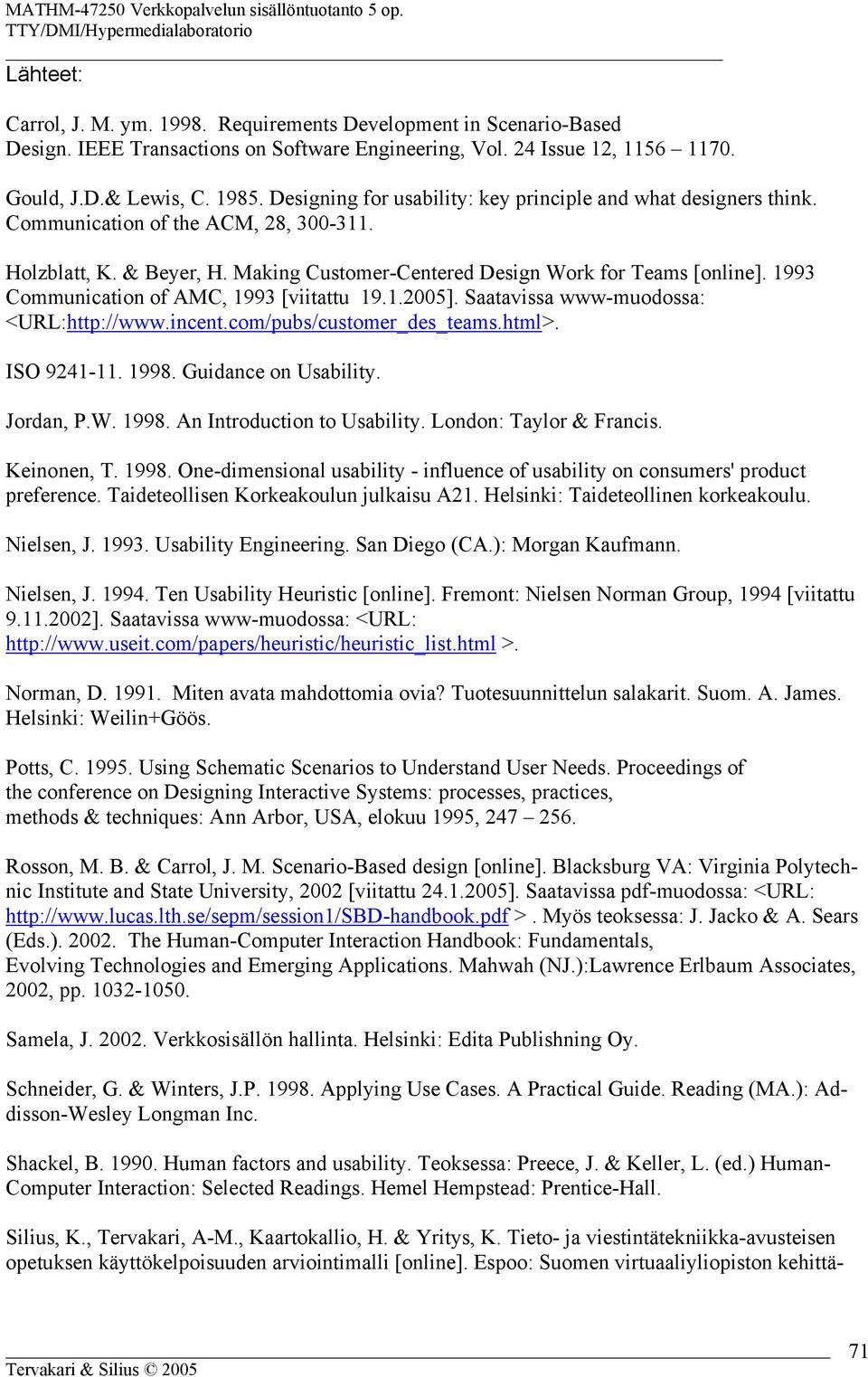 1993 Communication of AMC, 1993 [viitattu 19.1.2005]. Saatavissa www-muodossa: <URL:http://www.incent.com/pubs/customer_des_teams.html>. ISO 9241-11. 1998. Guidance on Usability. Jordan, P.W. 1998. An Introduction to Usability.