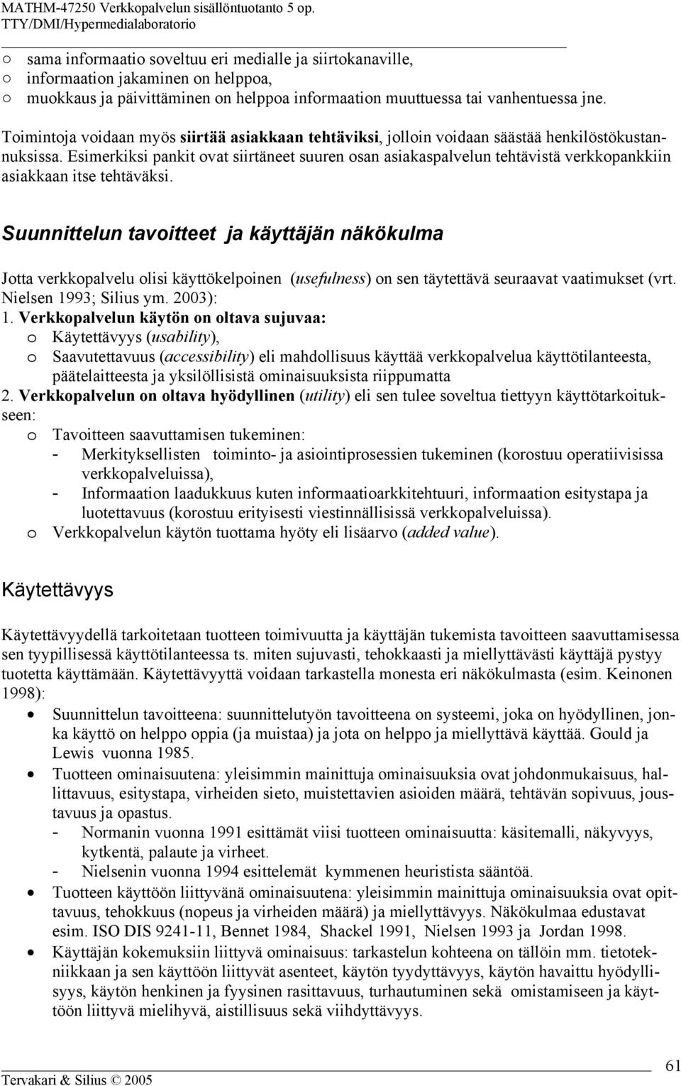 Esimerkiksi pankit ovat siirtäneet suuren osan asiakaspalvelun tehtävistä verkkopankkiin asiakkaan itse tehtäväksi.