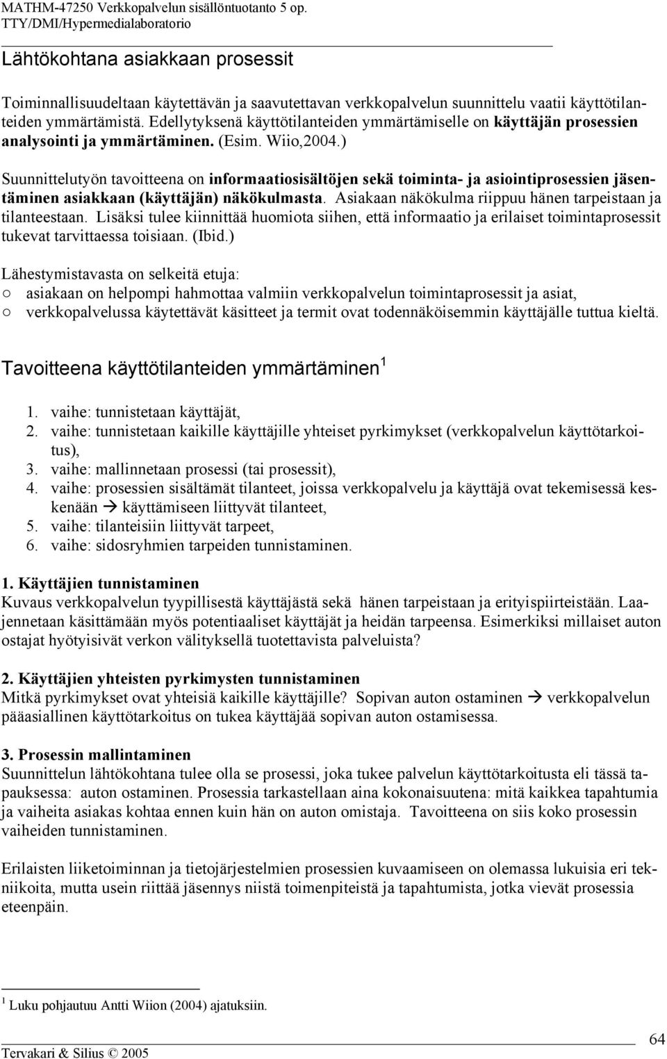 ) Suunnittelutyön tavoitteena on informaatiosisältöjen sekä toiminta- ja asiointiprosessien jäsentäminen asiakkaan (käyttäjän) näkökulmasta.