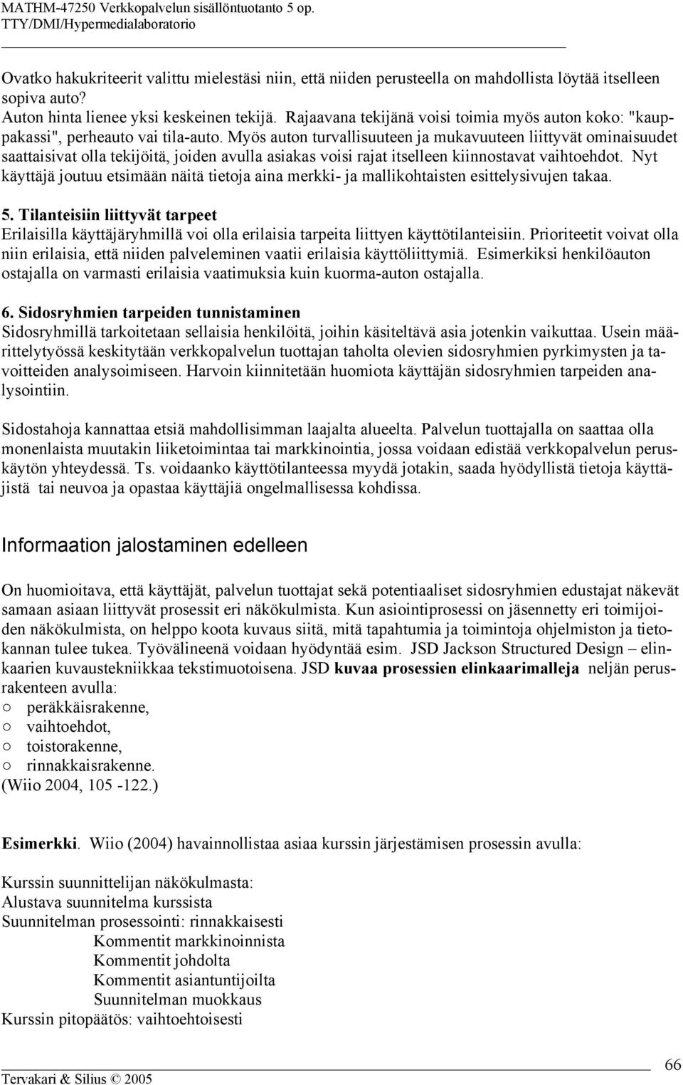 Myös auton turvallisuuteen ja mukavuuteen liittyvät ominaisuudet saattaisivat olla tekijöitä, joiden avulla asiakas voisi rajat itselleen kiinnostavat vaihtoehdot.
