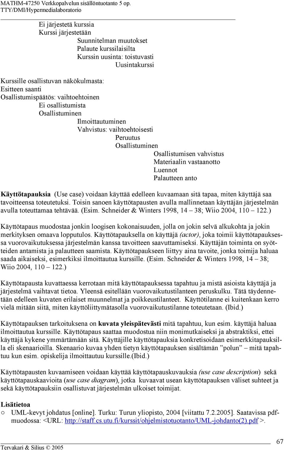 Palautteen anto Käyttötapauksia (Use case) voidaan käyttää edelleen kuvaamaan sitä tapaa, miten käyttäjä saa tavoitteensa toteutetuksi.