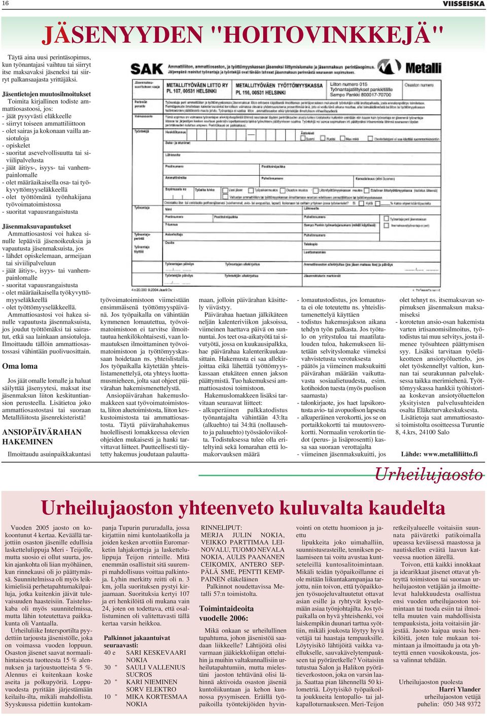 opiskelet - suoritat asevelvollisuutta tai siviilipalvelusta - jäät äitiys-, isyys- tai vanhempainlomalle - olet määräaikaisella osa- tai työkyvyttömyyseläkkeellä - olet työttömänä työnhakijana