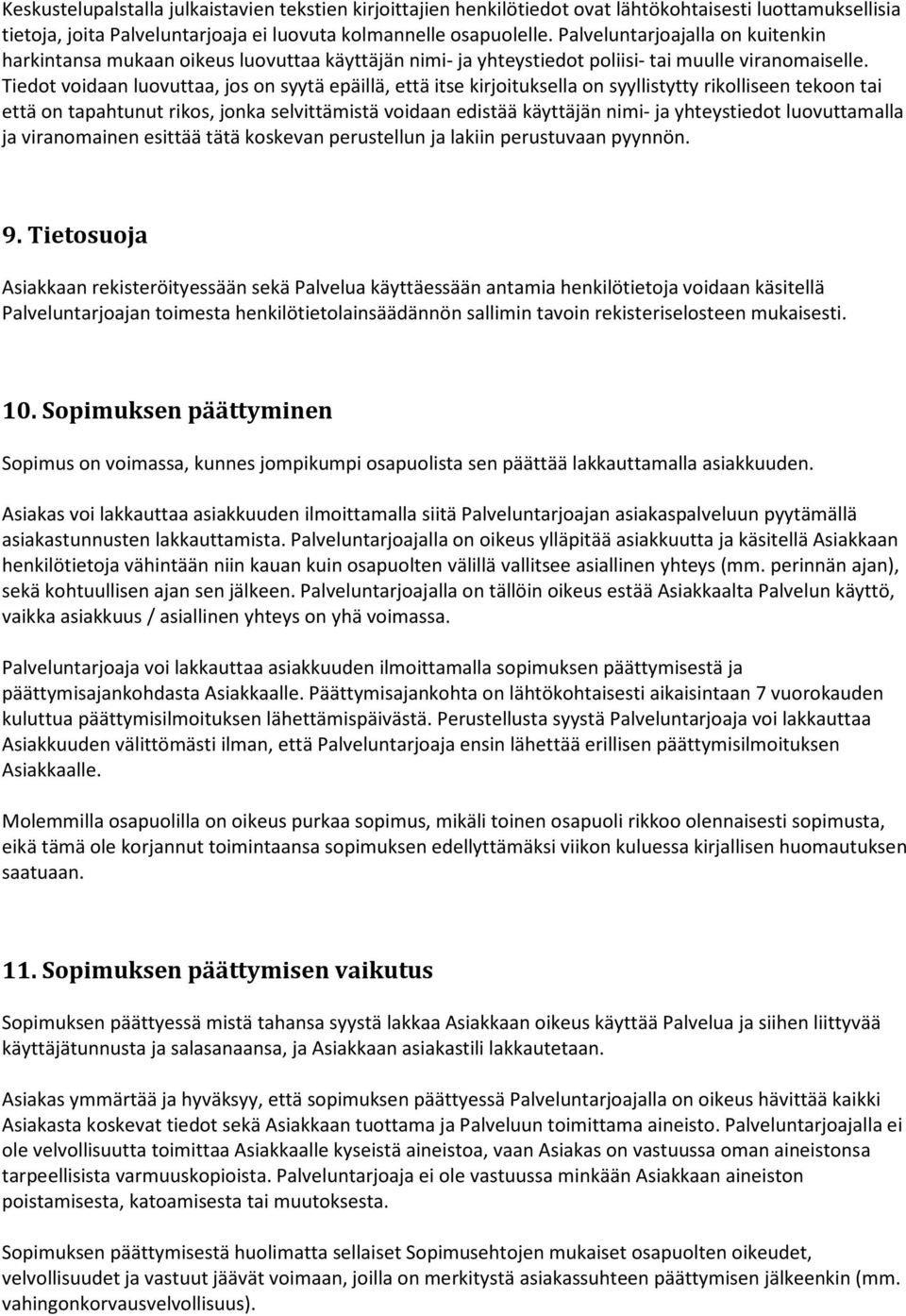 Tiedot voidaan luovuttaa, jos on syytä epäillä, että itse kirjoituksella on syyllistytty rikolliseen tekoon tai että on tapahtunut rikos, jonka selvittämistä voidaan edistää käyttäjän nimi- ja