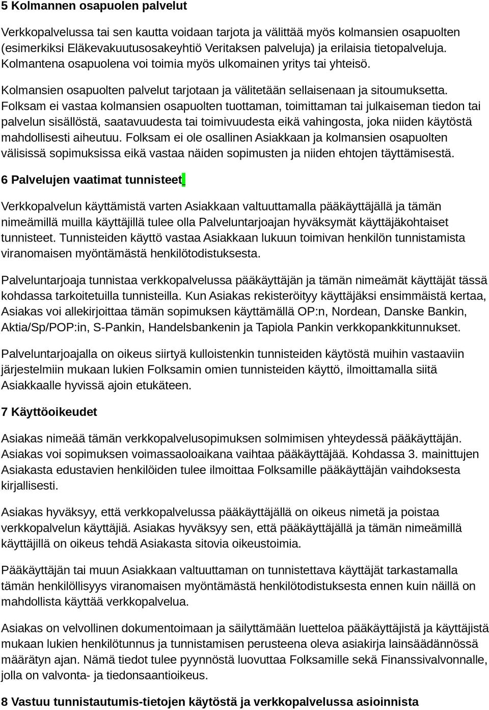 Folksam ei vastaa kolmansien osapuolten tuottaman, toimittaman tai julkaiseman tiedon tai palvelun sisällöstä, saatavuudesta tai toimivuudesta eikä vahingosta, joka niiden käytöstä mahdollisesti