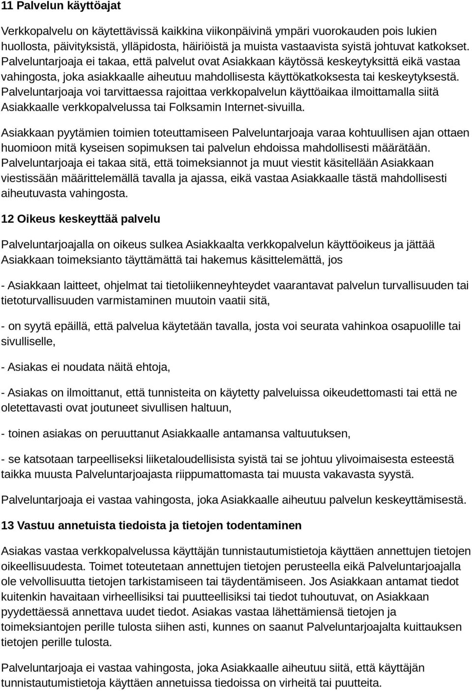 Palveluntarjoaja voi tarvittaessa rajoittaa verkkopalvelun käyttöaikaa ilmoittamalla siitä Asiakkaalle verkkopalvelussa tai Folksamin Internet-sivuilla.