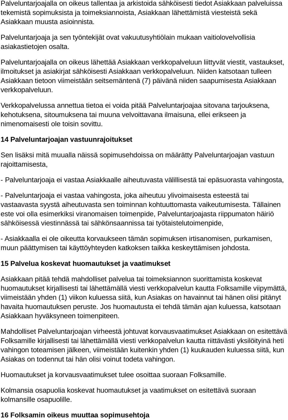 Palveluntarjoajalla on oikeus lähettää Asiakkaan verkkopalveluun liittyvät viestit, vastaukset, ilmoitukset ja asiakirjat sähköisesti Asiakkaan verkkopalveluun.