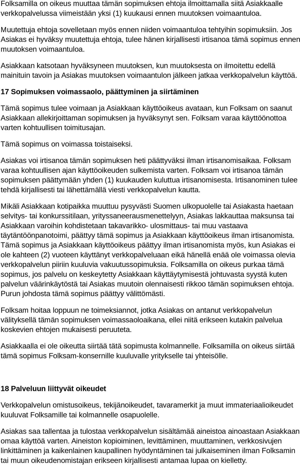 Jos Asiakas ei hyväksy muutettuja ehtoja, tulee hänen kirjallisesti irtisanoa tämä sopimus ennen muutoksen voimaantuloa.