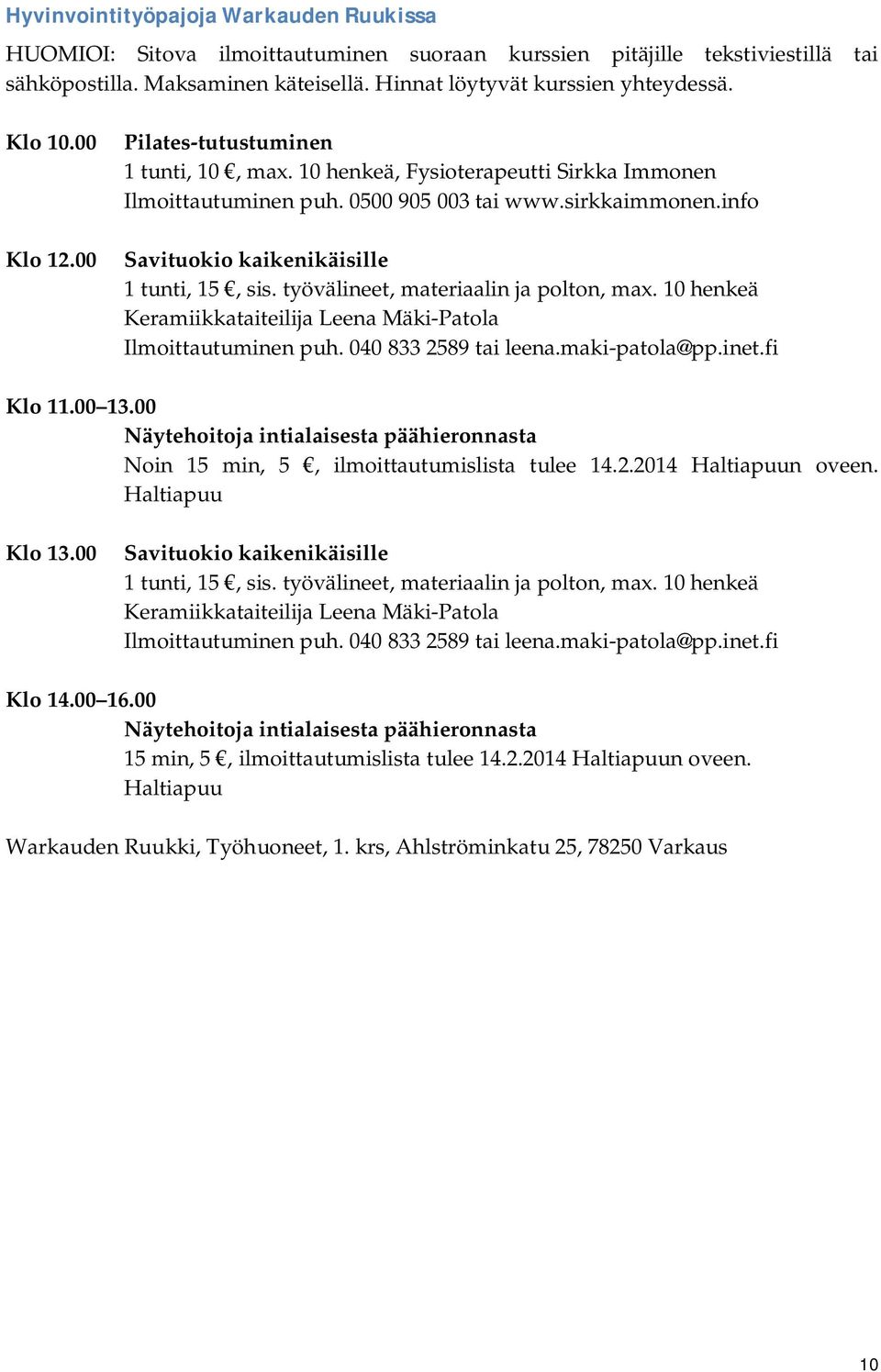 työvälineet, materiaalin ja polton, max. 10 henkeä Keramiikkataiteilija Leena Mäki-Patola Ilmoittautuminen puh. 040 833 2589 tai leena.maki-patola@pp.inet.fi Klo 11.00 13.