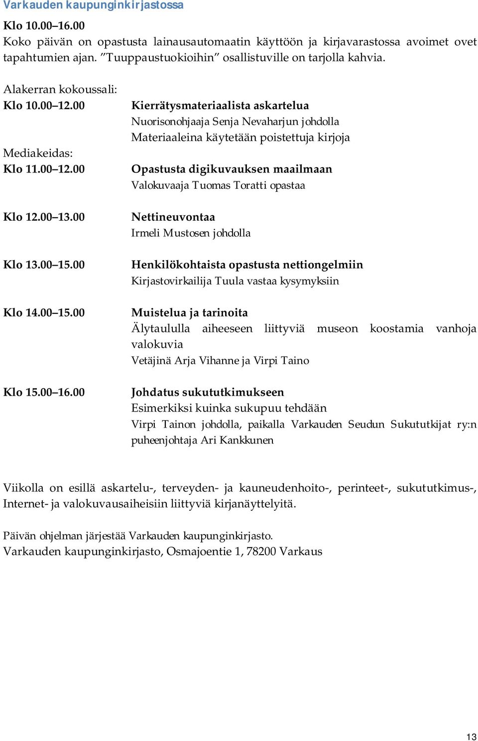 00 Kierrätysmateriaalista askartelua Nuorisonohjaaja Senja Nevaharjun johdolla Materiaaleina käytetään poistettuja kirjoja Opastusta digikuvauksen maailmaan Valokuvaaja Tuomas Toratti opastaa