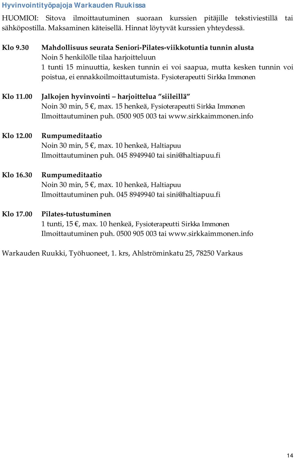 00 Mahdollisuus seurata Seniori-Pilates-viikkotuntia tunnin alusta Noin 5 henkilölle tilaa harjoitteluun 1 tunti 15 minuuttia, kesken tunnin ei voi saapua, mutta kesken tunnin voi poistua, ei
