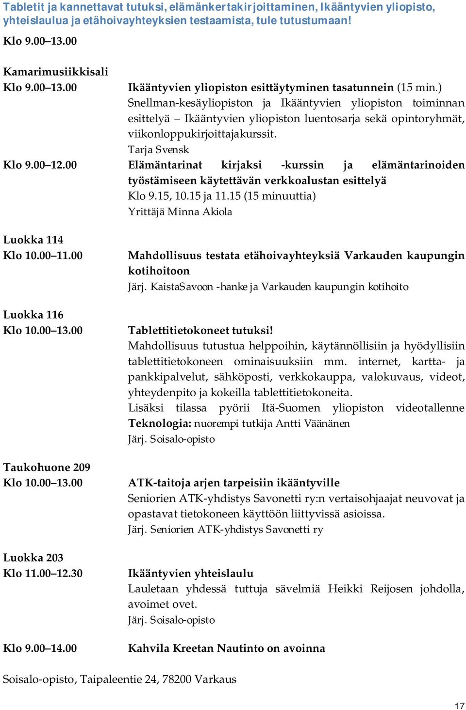 ) Snellman-kesäyliopiston ja Ikääntyvien yliopiston toiminnan esittelyä Ikääntyvien yliopiston luentosarja sekä opintoryhmät, viikonloppukirjoittajakurssit. Tarja Svensk Klo 9.00 12.