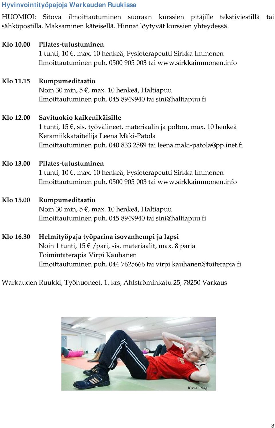 00 Rumpumeditaatio Noin 30 min, 5, max. 10 henkeä, Haltiapuu Ilmoittautuminen puh. 045 8949940 tai sini@haltiapuu.fi Savituokio kaikenikäisille 1 tunti, 15, sis.