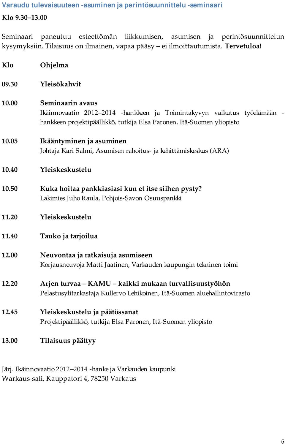 00 Seminaarin avaus Ikäinnovaatio 2012 2014 -hankkeen ja Toimintakyvyn vaikutus työelämään - hankkeen projektipäällikkö, tutkija Elsa Paronen, Itä-Suomen yliopisto 10.