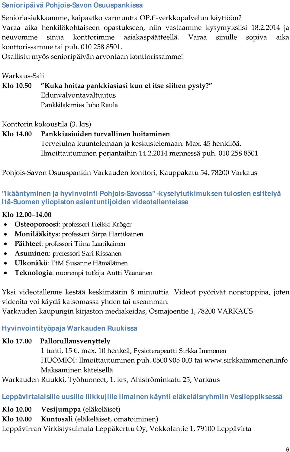 50 Kuka hoitaa pankkiasiasi kun et itse siihen pysty? Edunvalvontavaltuutus Pankkilakimies Juho Raula Konttorin kokoustila (3. krs) Klo 14.