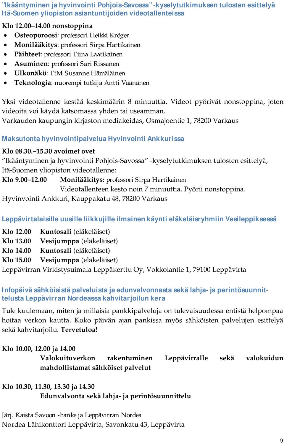 Hämäläinen Teknologia: nuorempi tutkija Antti Väänänen Yksi videotallenne kestää keskimäärin 8 minuuttia. Videot pyörivät nonstoppina, joten videoita voi käydä katsomassa yhden tai useamman.