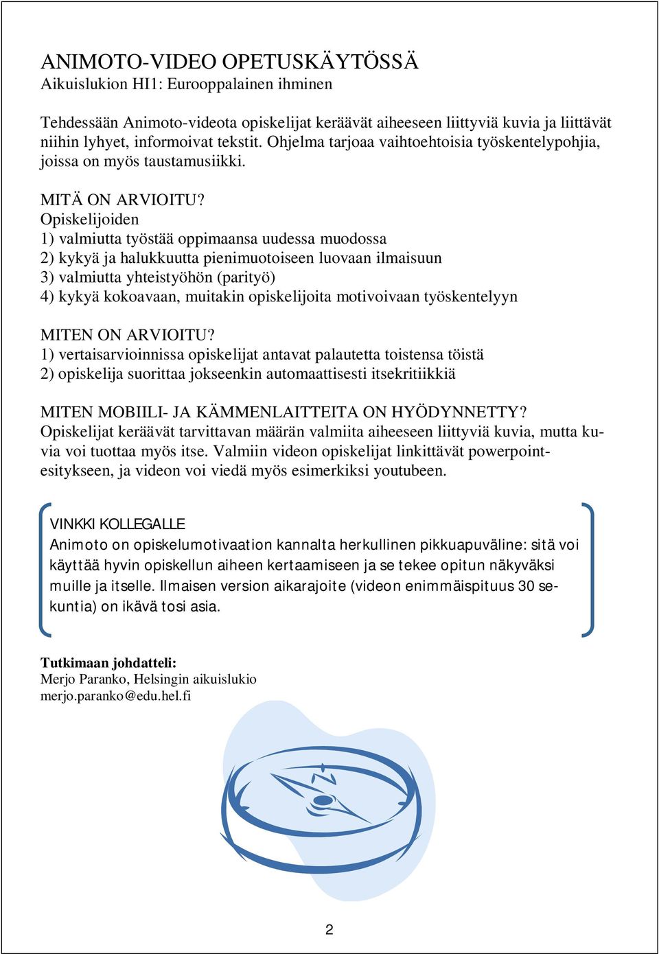 Opiskelijoiden 1) valmiutta työstää oppimaansa uudessa muodossa 2) kykyä ja halukkuutta pienimuotoiseen luovaan ilmaisuun 3) valmiutta yhteistyöhön (parityö) 4) kykyä kokoavaan, muitakin