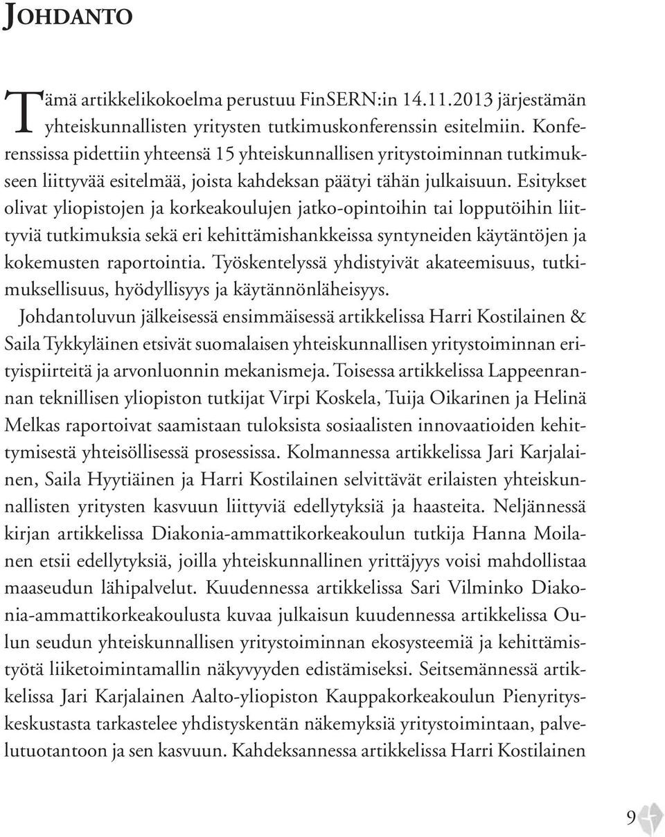 Esitykset olivat yliopistojen ja korkeakoulujen jatko-opintoihin tai lopputöihin liittyviä tutkimuksia sekä eri kehittämishankkeissa syntyneiden käytäntöjen ja kokemusten raportointia.