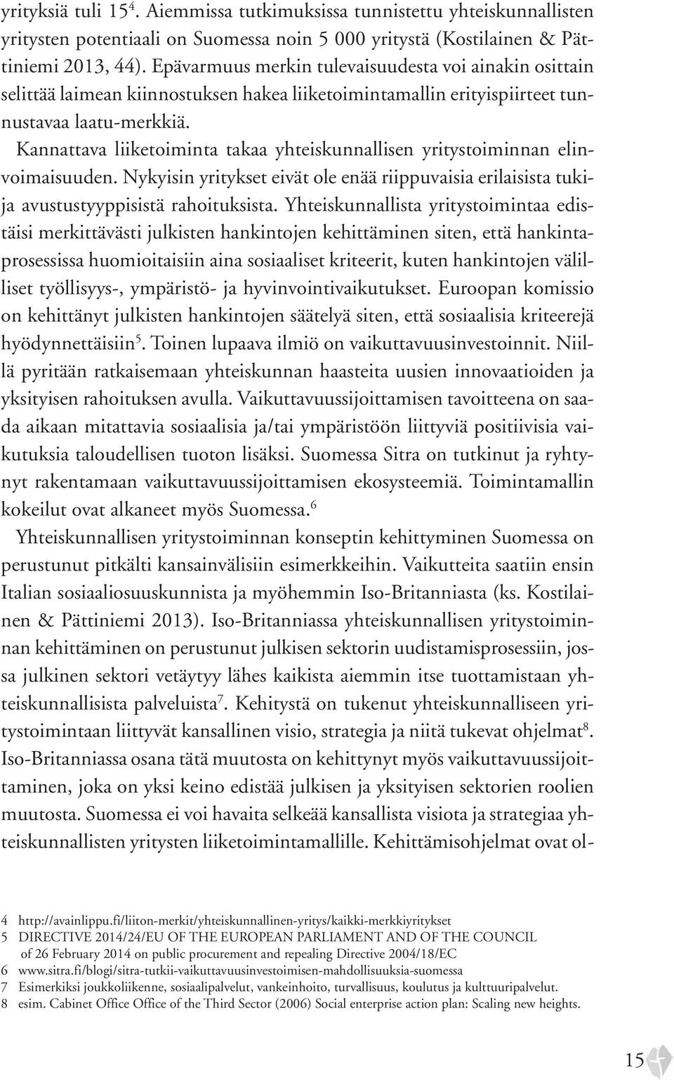 Kannattava liiketoiminta takaa yhteiskunnallisen yritystoiminnan elinvoimaisuuden. Nykyisin yritykset eivät ole enää riippuvaisia erilaisista tukija avustustyyppisistä rahoituksista.