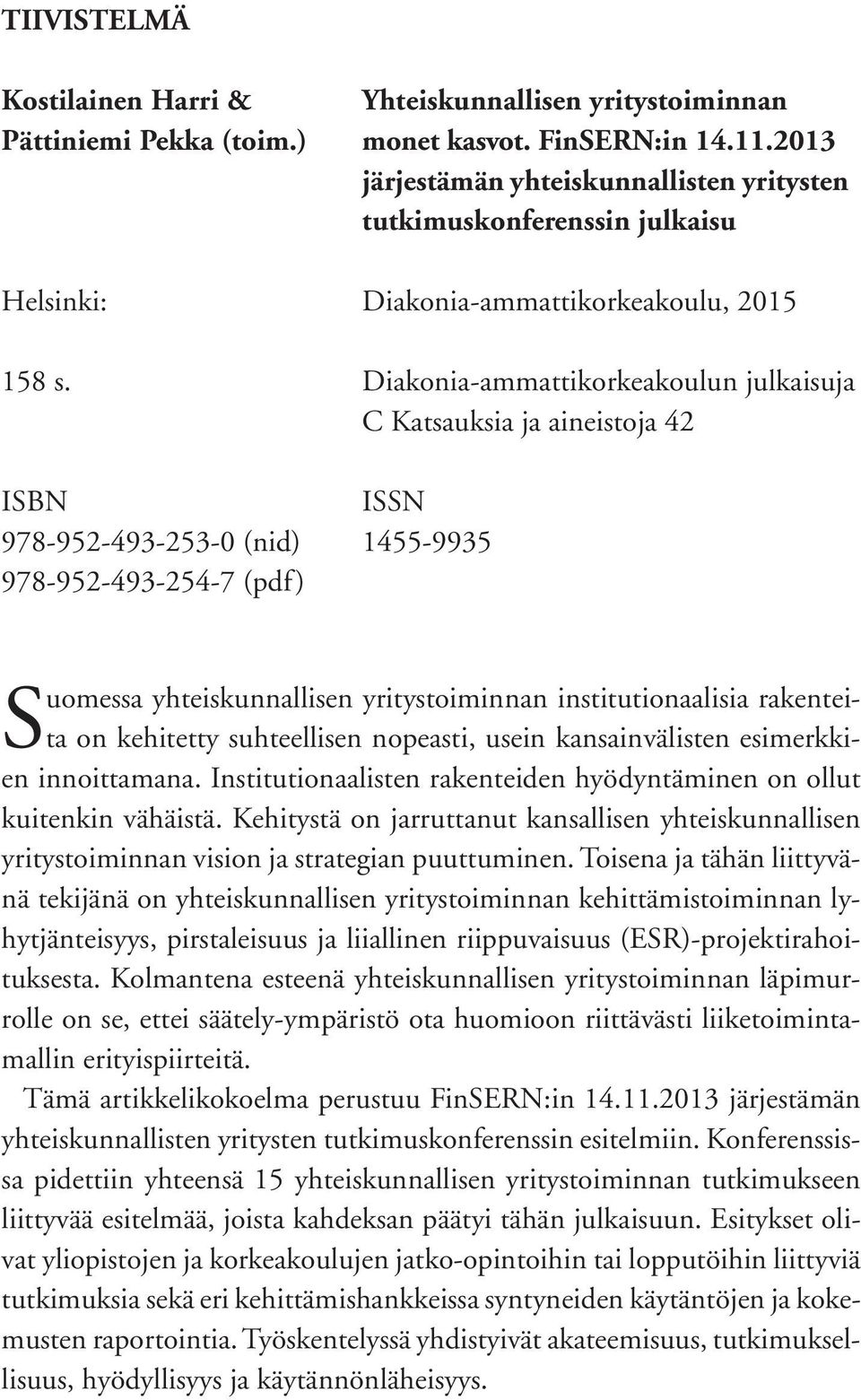 Diakonia-ammattikorkeakoulun julkaisuja C Katsauksia ja aineistoja 42 ISBN ISSN 978-952-493-253-0 (nid) 1455-9935 978-952-493-254-7 (pdf) Suomessa yhteiskunnallisen yritystoiminnan institutionaalisia