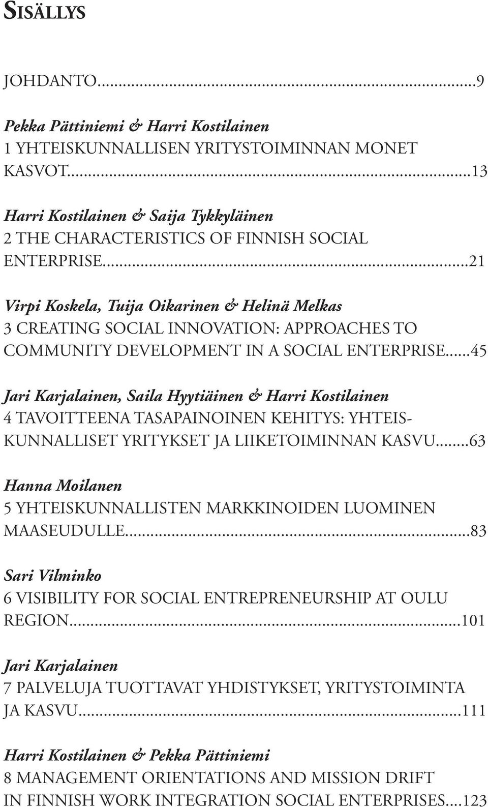 ..45 Jari Karjalainen, Saila Hyytiäinen & Harri Kostilainen 4 tavoitteena tasapainoinen kehitys: yhteiskunnalliset yritykset ja liiketoiminnan kasvu.