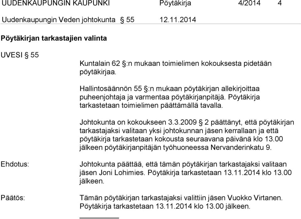 3.2009 2 päättänyt, että pöytäkirjan tarkastajaksi valitaan yksi johtokunnan jäsen kerrallaan ja että pöytäkirja tarkastetaan kokousta seuraavana päivänä klo 13.