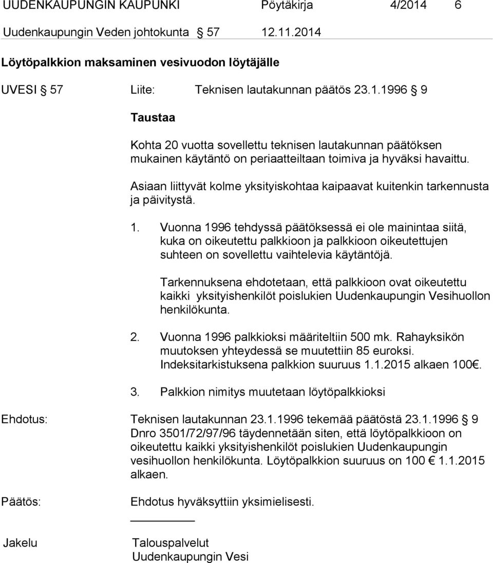 Vuonna 1996 tehdyssä päätöksessä ei ole mainintaa siitä, kuka on oikeutettu palkkioon ja palkkioon oikeutettujen suhteen on sovellettu vaihtelevia käytäntöjä.