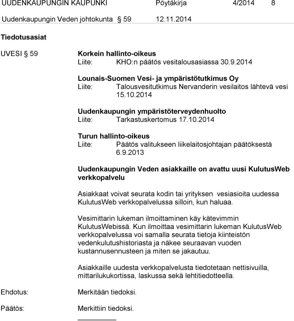 2013 Uudenkaupungin Veden asiakkaille on avattu uusi KulutusWeb verkkopalvelu Asiakkaat voivat seurata kodin tai yrityksen vesiasioita uudessa KulutusWeb verkkopalvelussa silloin, kun haluaa.