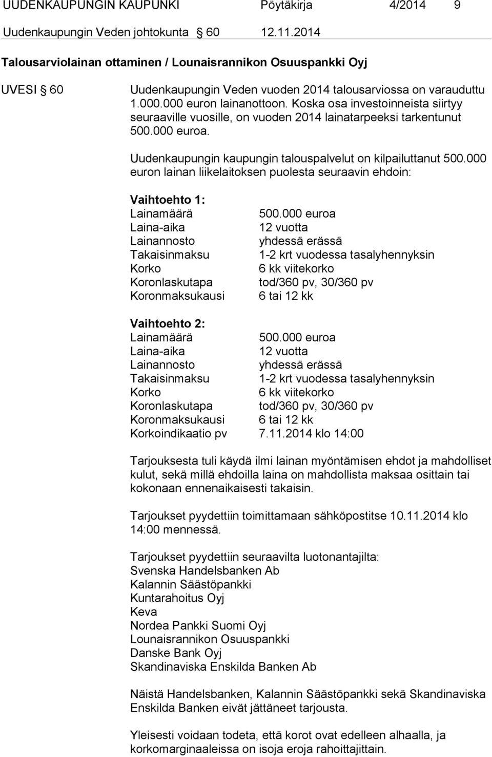 Koska osa investoinneista siirtyy seuraaville vuosille, on vuoden 2014 lainatarpeeksi tarkentunut 500.000 euroa. Uudenkaupungin kaupungin talouspalvelut on kilpailuttanut 500.