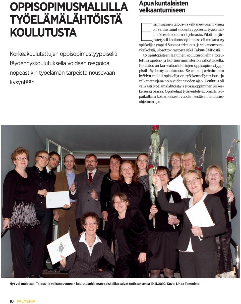 Pilottina järjestetyssä koulutusohjelmassa oli mukana 25 opiskelijaa ympäri Suomea eri talous- ja velkaneuvontayksiköistä, ulosottovirastosta sekä Takuu-Säätiöstä.