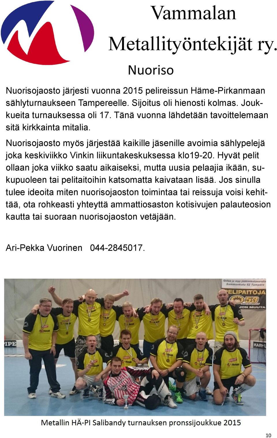 Nuorisojaosto myös järjestää kaikille jäsenille avoimia sählypelejä joka keskiviikko Vinkin liikuntakeskuksessa klo19-20.