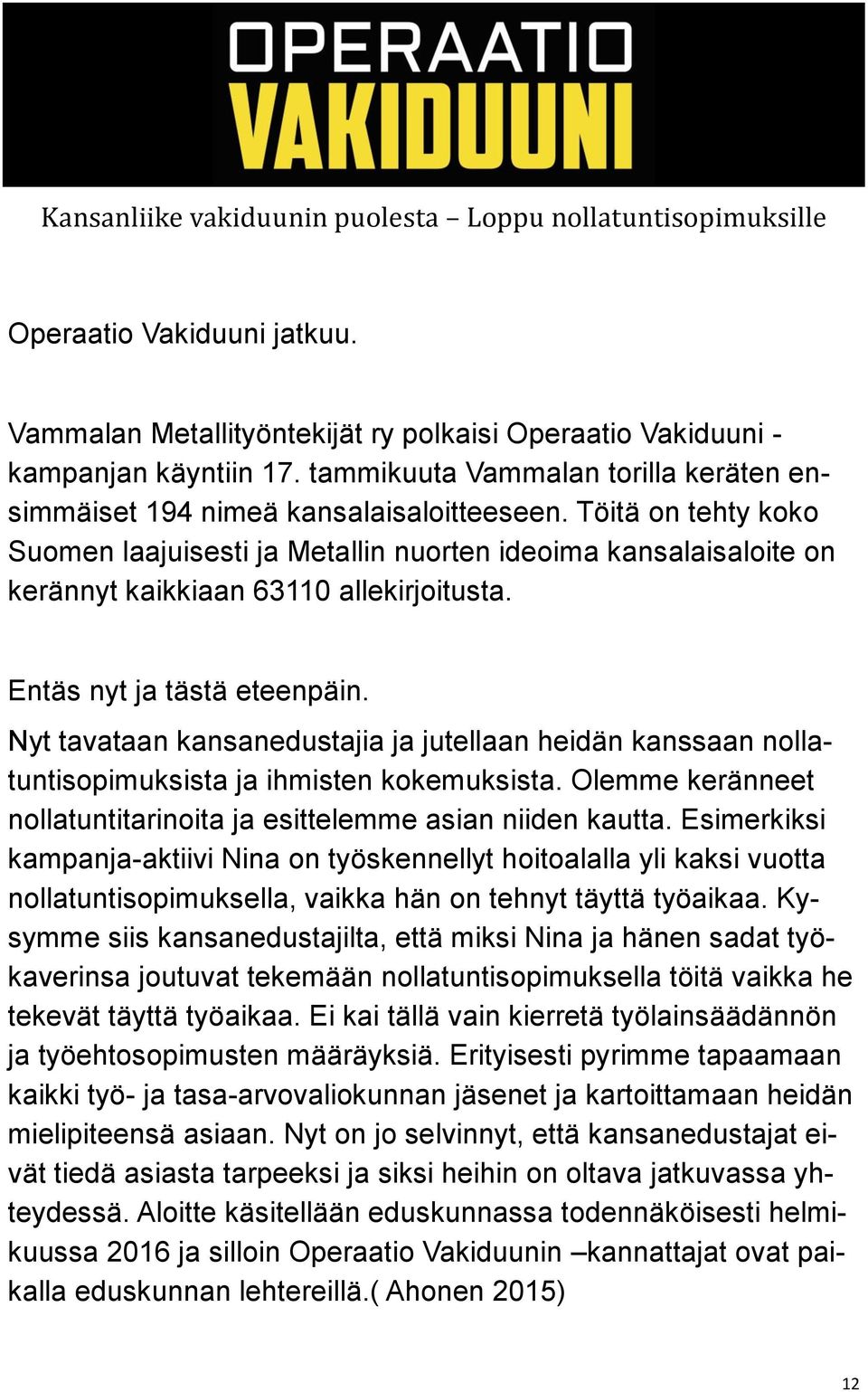 Töitä on tehty koko Suomen laajuisesti ja Metallin nuorten ideoima kansalaisaloite on kerännyt kaikkiaan 63110 allekirjoitusta. Entäs nyt ja tästä eteenpäin.