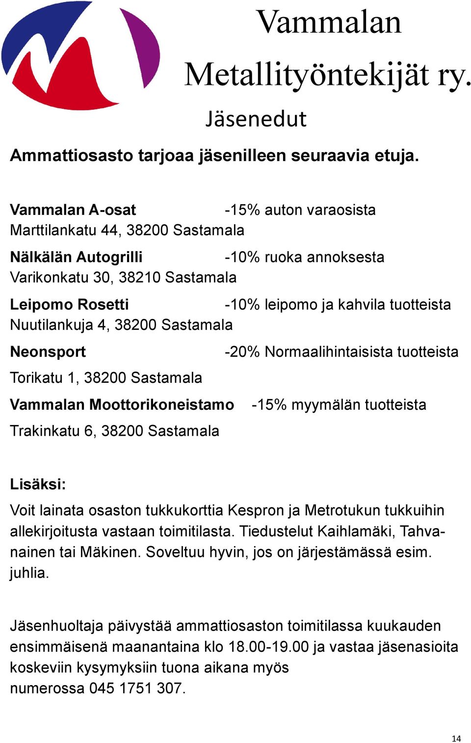 Nuutilankuja 4, 38200 Sastamala Neonsport -20% Normaalihintaisista tuotteista Torikatu 1, 38200 Sastamala Vammalan Moottorikoneistamo -15% myymälän tuotteista Trakinkatu 6, 38200 Sastamala Lisäksi: