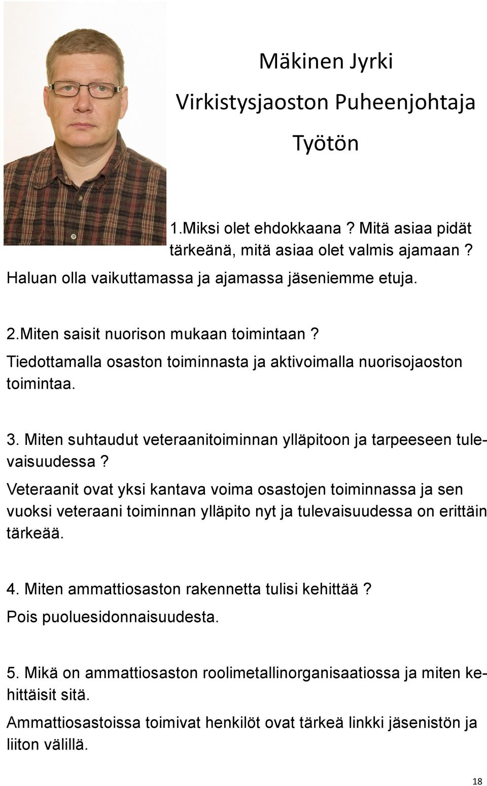 Veteraanit ovat yksi kantava voima osastojen toiminnassa ja sen vuoksi veteraani toiminnan ylläpito nyt ja tulevaisuudessa on erittäin tärkeää. 4. Miten ammattiosaston rakennetta tulisi kehittää?