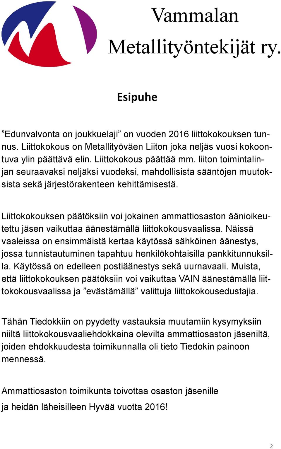 Liittokokouksen päätöksiin voi jokainen ammattiosaston äänioikeutettu jäsen vaikuttaa äänestämällä liittokokousvaalissa.