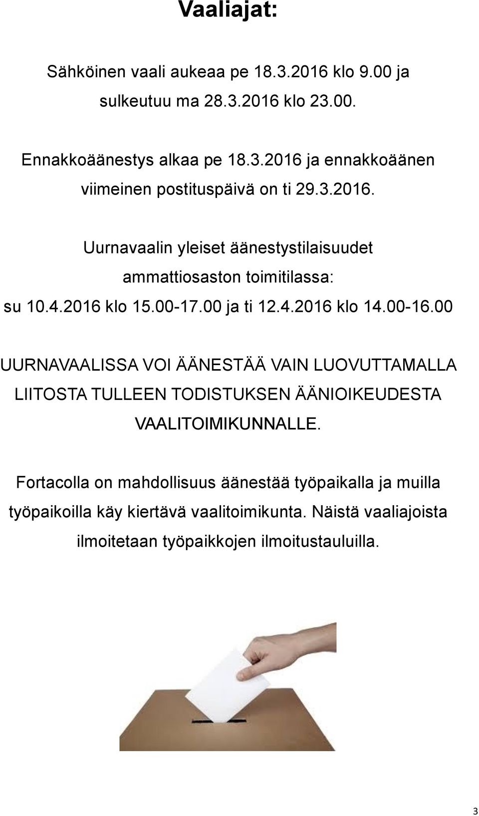 00 UURNAVAALISSA VOI ÄÄNESTÄÄ VAIN LUOVUTTAMALLA LIITOSTA TULLEEN TODISTUKSEN ÄÄNIOIKEUDESTA VAALITOIMIKUNNALLE.