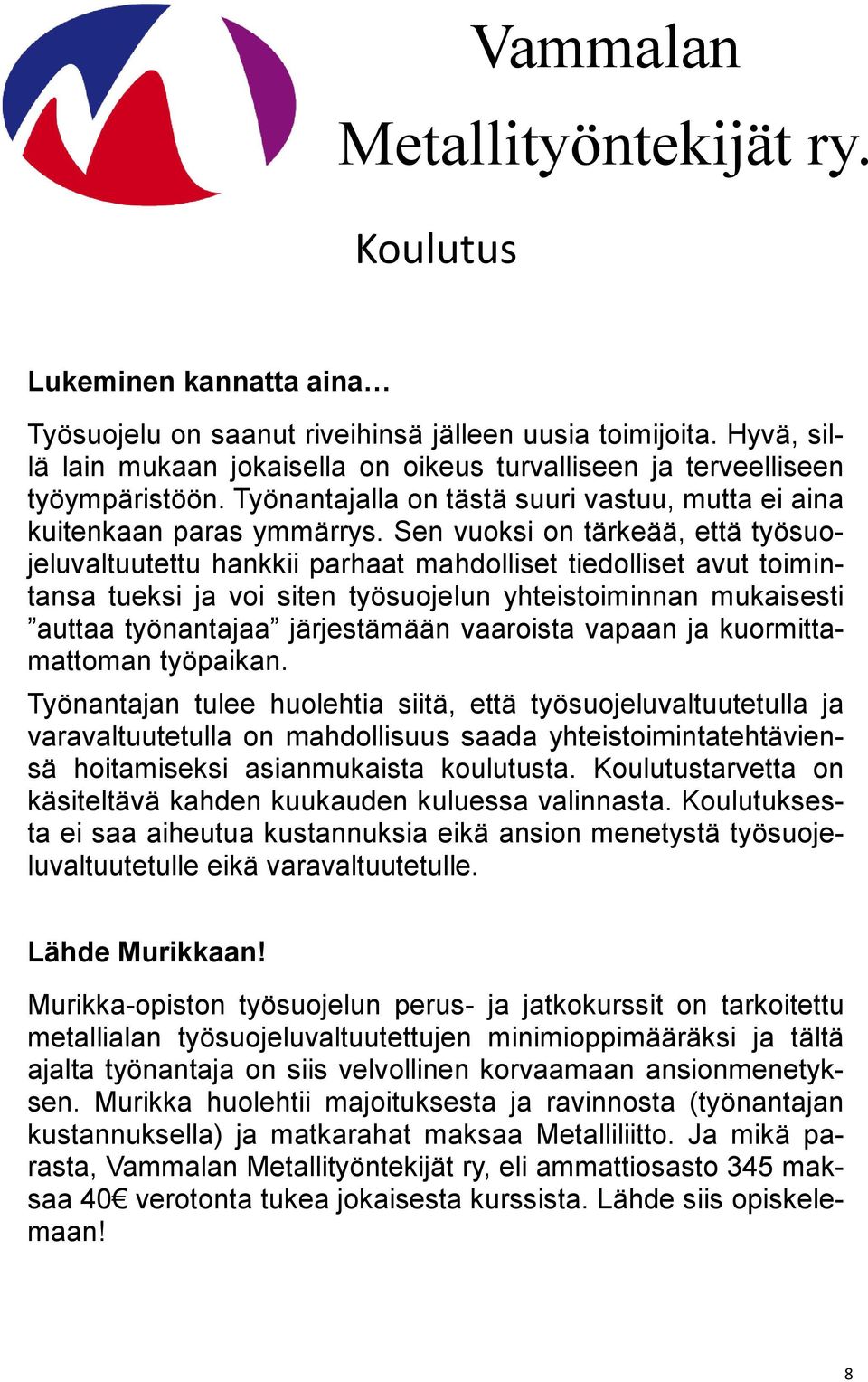 Sen vuoksi on tärkeää, että työsuojeluvaltuutettu hankkii parhaat mahdolliset tiedolliset avut toimintansa tueksi ja voi siten työsuojelun yhteistoiminnan mukaisesti auttaa työnantajaa järjestämään