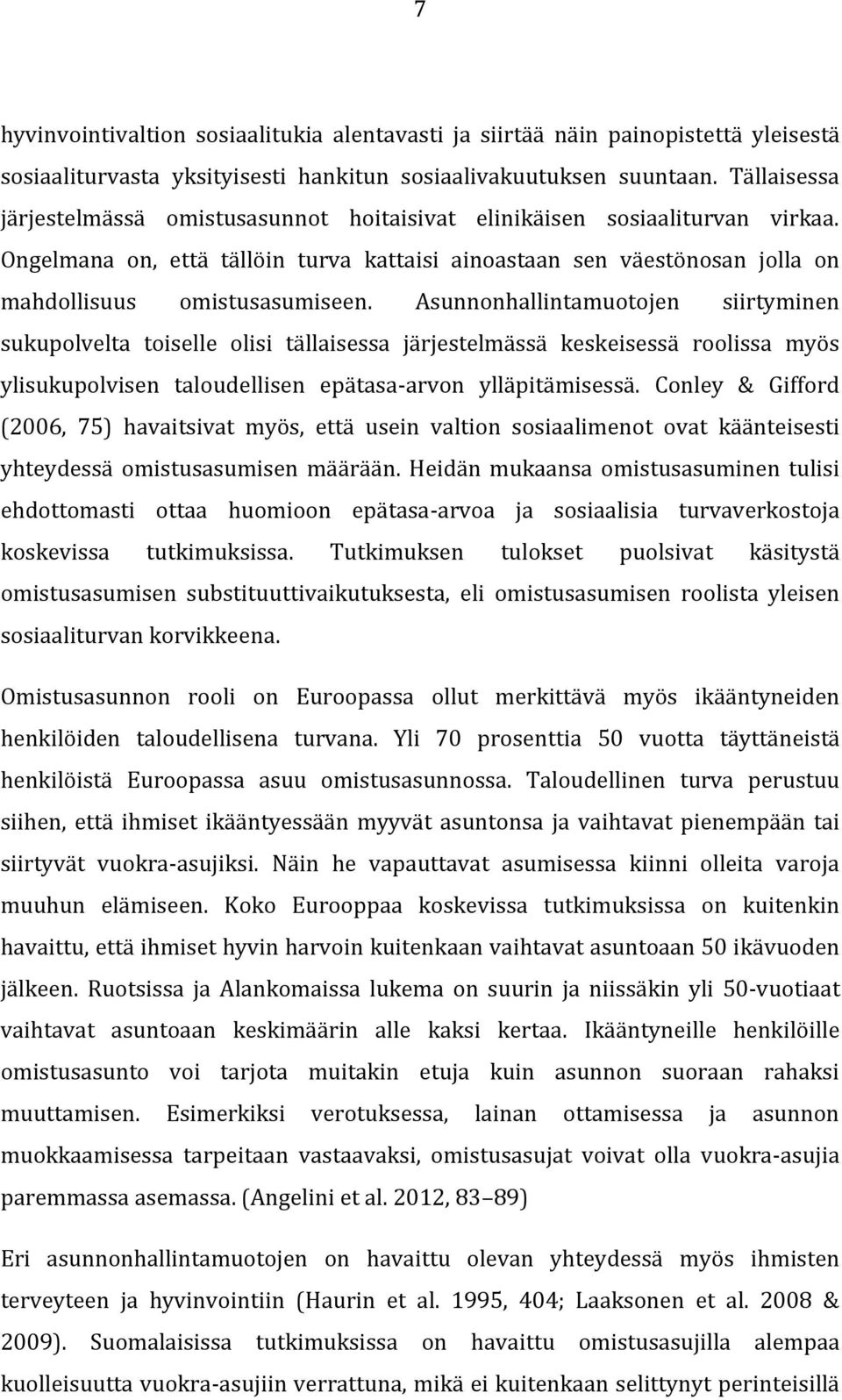 Asunnonhallintamuotojen siirtyminen sukupolvelta toiselle olisi tällaisessa järjestelmässä keskeisessä roolissa myös ylisukupolvisen taloudellisen epätasa-arvon ylläpitämisessä.