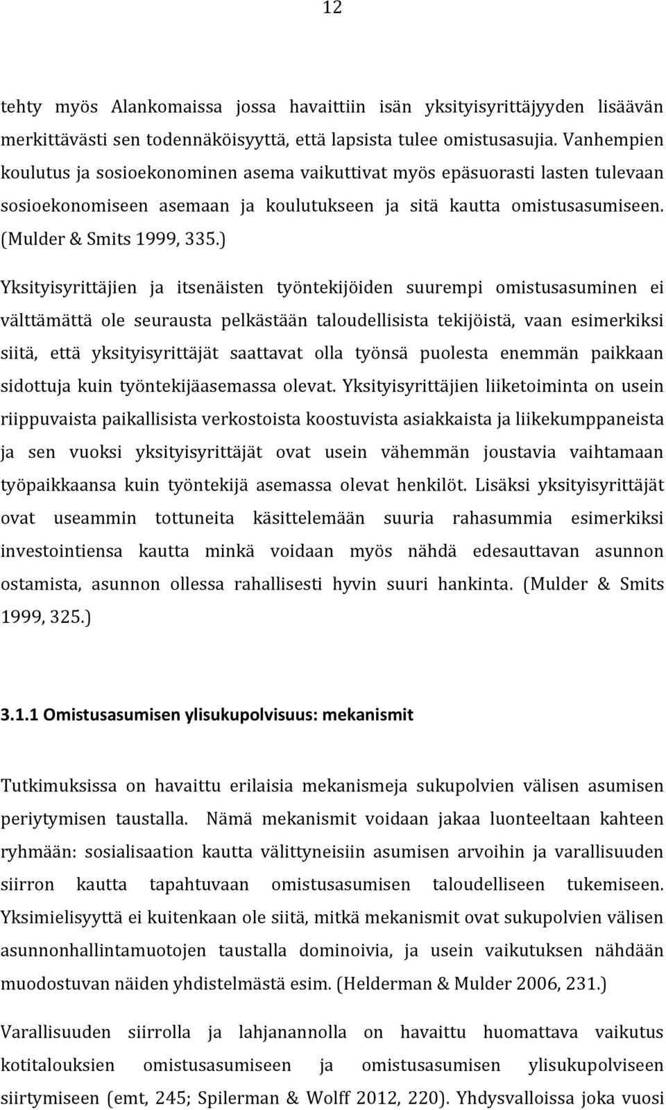 ) Yksityisyrittäjien ja itsenäisten työntekijöiden suurempi omistusasuminen ei välttämättä ole seurausta pelkästään taloudellisista tekijöistä, vaan esimerkiksi siitä, että yksityisyrittäjät